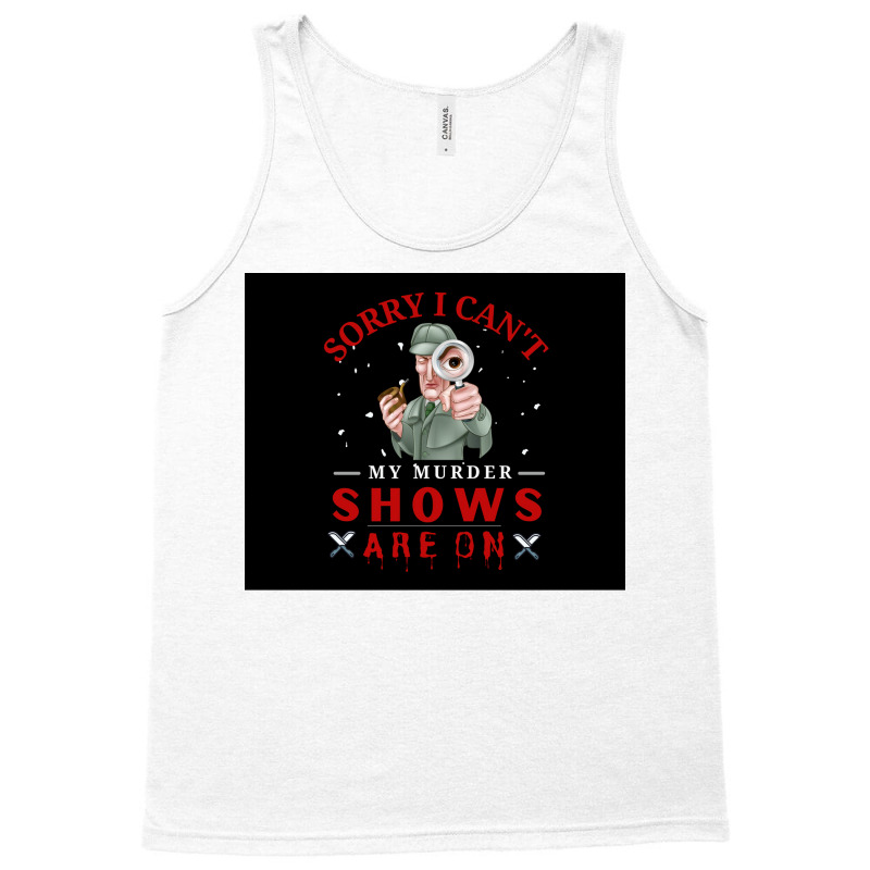 Sorry I Canx27t My Murder Shows Are On V2 Poster Quote Tank Top by ferrarperishc | Artistshot