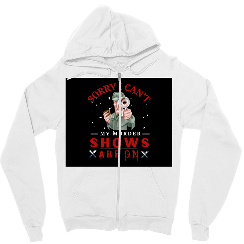 Sorry I Canx27t My Murder Shows Are On V2 Poster Quote Zipper Hoodie by ferrarperishc | Artistshot