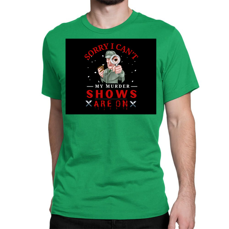 Sorry I Canx27t My Murder Shows Are On V2 Poster Quote Classic T-shirt by ferrarperishc | Artistshot