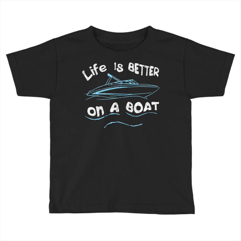 Life Is Better On A Boat Captain Boater Boating Pontoon Tee T Shirt Toddler T-shirt | Artistshot