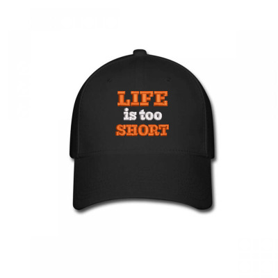 Life Is Too Short Embroidered Hat Baseball Cap Designed By Madhatter