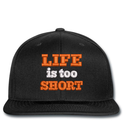 Life Is Too Short Embroidered Hat Snapback Designed By Madhatter