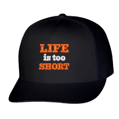 Life Is Too Short Embroidered Hat Trucker Cap Designed By Madhatter