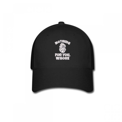 Nothing For You Whore Embroidered Hat Baseball Cap Designed By Madhatter
