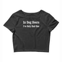 Beer In Dog Beers I've Only Had One Crop Top | Artistshot