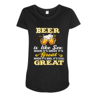 Beer Is Like Sex When It's Great It's Maternity Scoop Neck T-shirt | Artistshot