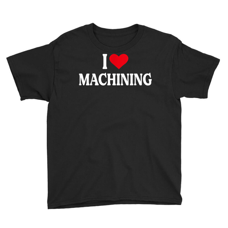 I Heart Machining With Red Heart, I Love Machining T Shirt Youth Tee | Artistshot