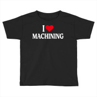 I Heart Machining With Red Heart, I Love Machining T Shirt Toddler T-shirt | Artistshot