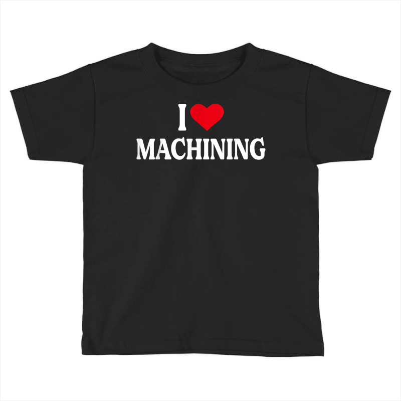 I Heart Machining With Red Heart, I Love Machining T Shirt Toddler T-shirt | Artistshot