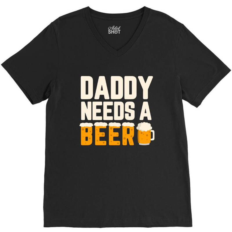 Daddy Needs A Beer V-Neck Tee by hoainv | Artistshot