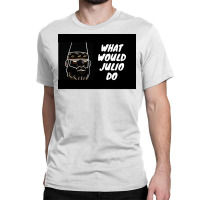 What Would Julio Do Poster Yellow Classic T-shirt | Artistshot