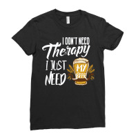 I Don't Need Therapy I Just Need  My Beer Ladies Fitted T-shirt | Artistshot