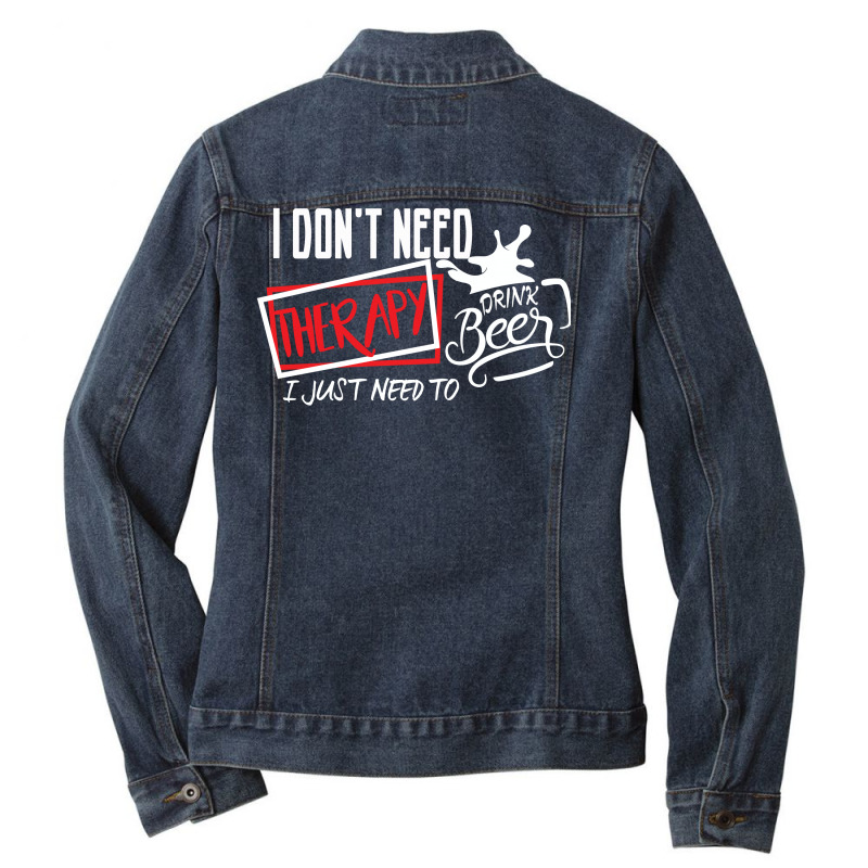 I Don't Need Therapy I Just Need  To Drink Beer Ladies Denim Jacket by hoainv | Artistshot