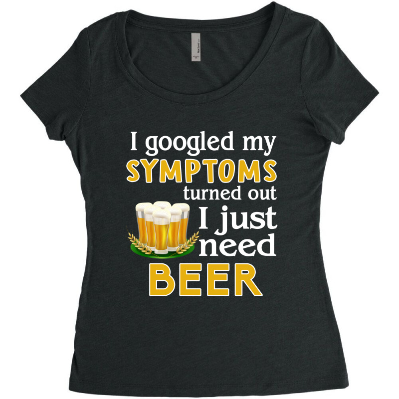 I Googled My Symptoms Turned Out I Just Need Beer Women's Triblend Scoop T-shirt by hoainv | Artistshot