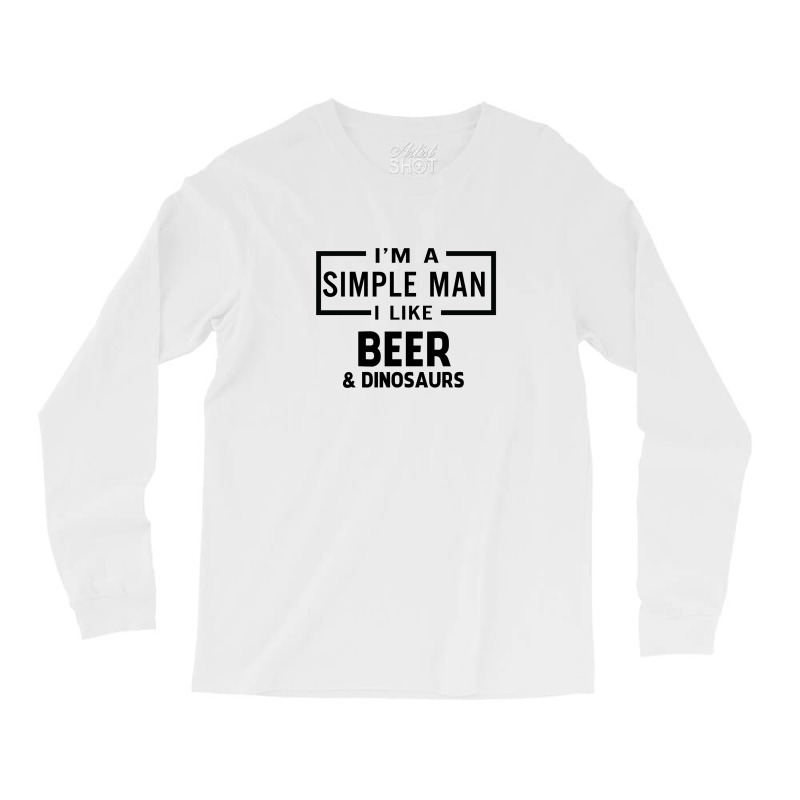 I'm A Simple Man I Like Beer And Dinosaur Long Sleeve Shirts | Artistshot