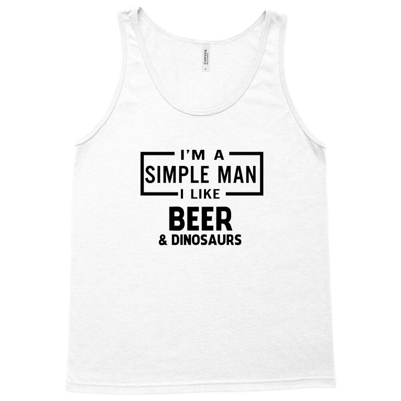 I'm A Simple Man I Like Beer And Dinosaur Tank Top | Artistshot