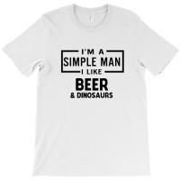 I'm A Simple Man I Like Beer And Dinosaur T-shirt | Artistshot