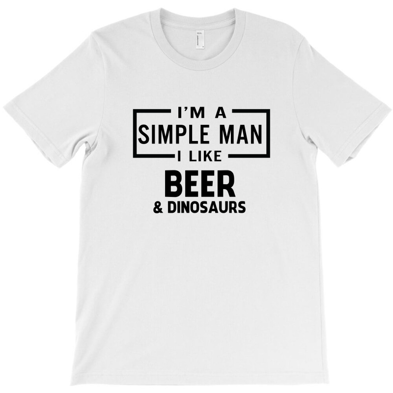 I'm A Simple Man I Like Beer And Dinosaur T-shirt | Artistshot