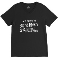 My Brain Is 95% Beer 5% Useless School Stuff V-neck Tee | Artistshot