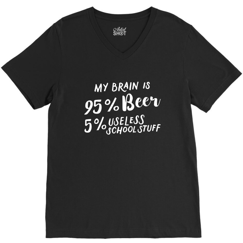 My Brain Is 95% Beer 5% Useless School Stuff V-Neck Tee by hoainv | Artistshot