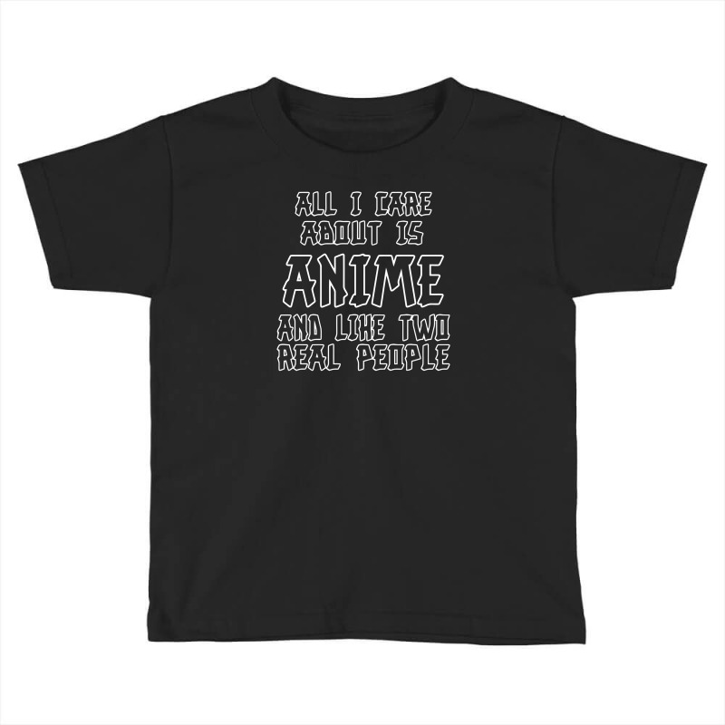 Care About Anime And Two Real People Girls Toddler T-shirt by Farrel T-shirt | Artistshot