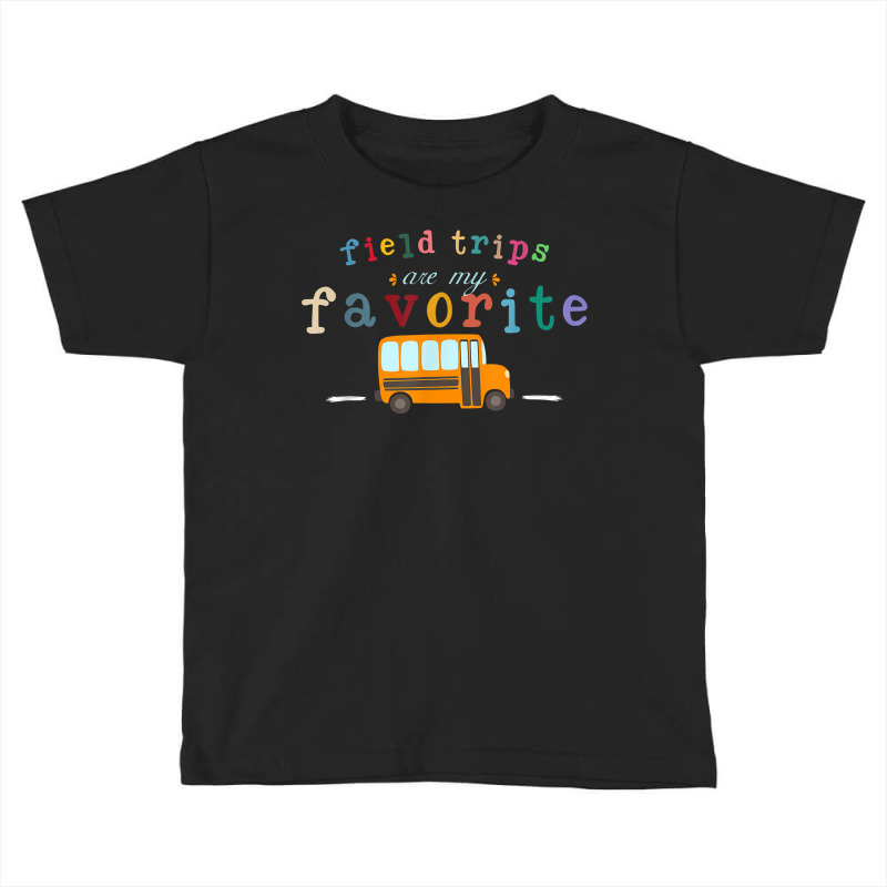 Field Trips Are My Favorite, School Field Trips Lover T Shirt Toddler T-shirt | Artistshot