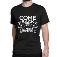 Anniversary Gift Come Back With A Warrant Gifts For Music Fan 1 Classic T-shirt | Artistshot