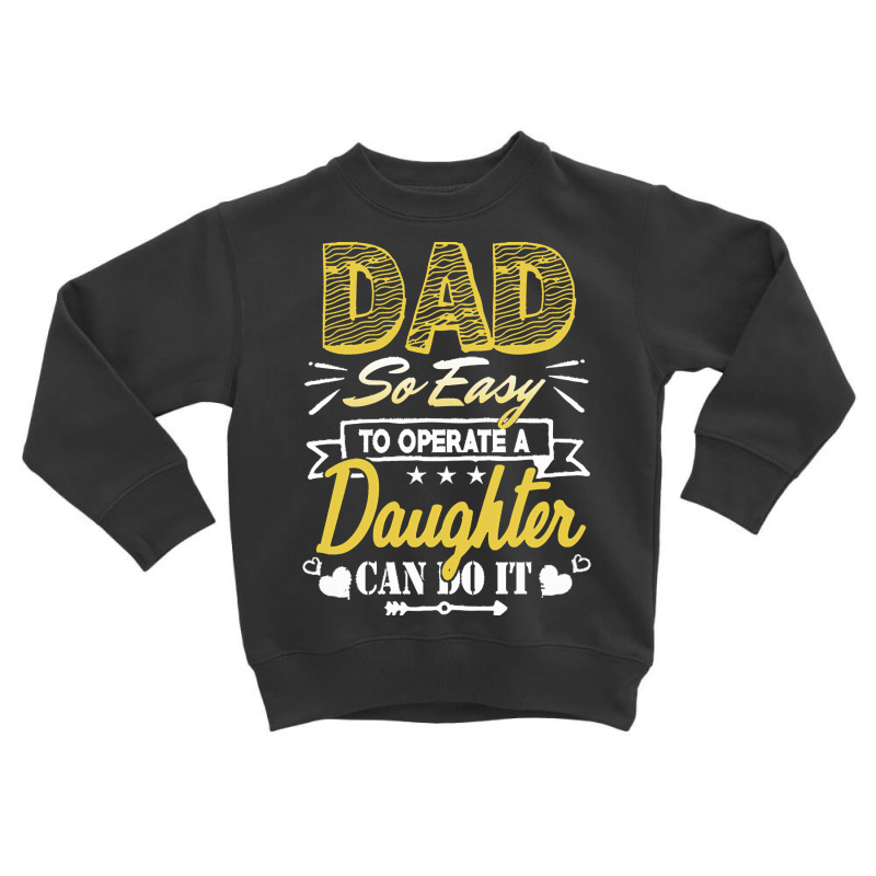 Funny Fathers Day Gift T  Shirt Dad So Easy To Operate A Daughter Can Toddler Sweatshirt | Artistshot