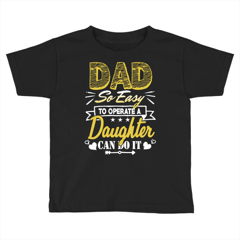 Funny Fathers Day Gift T  Shirt Dad So Easy To Operate A Daughter Can Toddler T-shirt | Artistshot