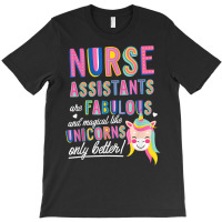 Nurses Assistants Are Fabulous Magical Like Unicorns Aide T Shirt T-shirt | Artistshot