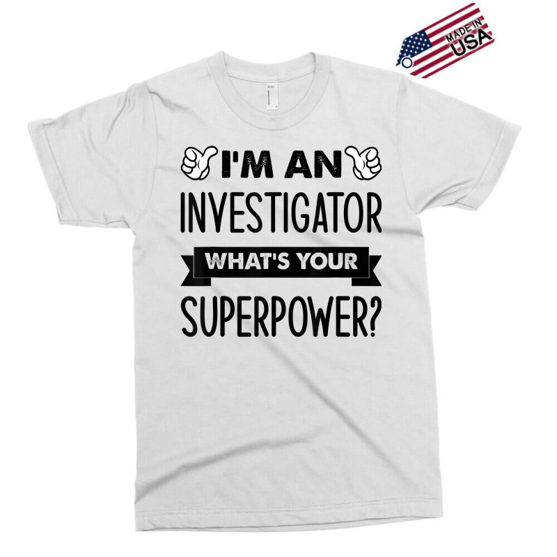 I'm An Investigator What's Your Superpower T Shirt Exclusive T-shirt by alysestick8m7 | Artistshot