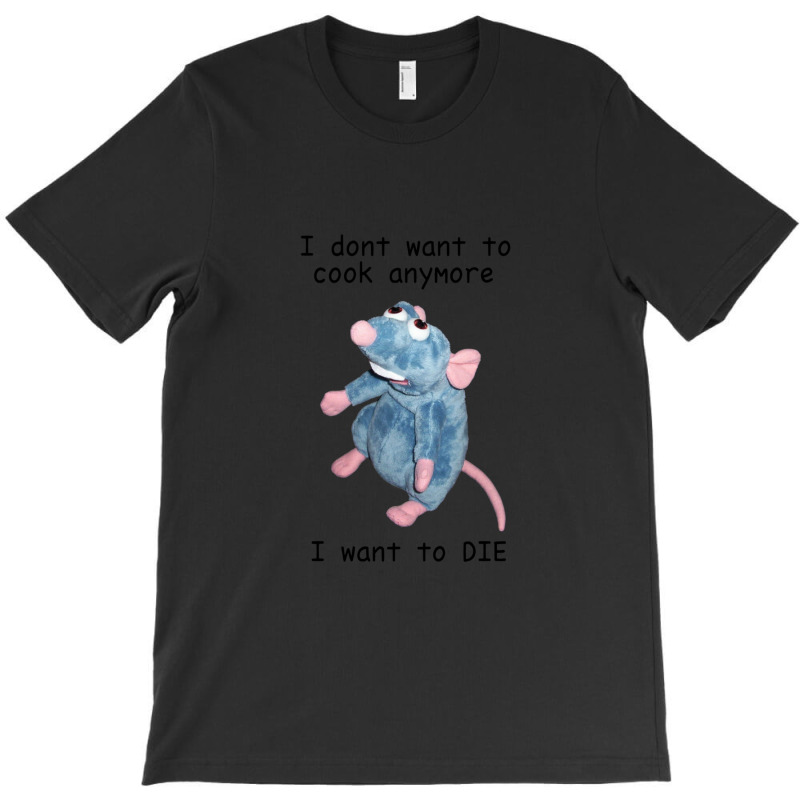 Remy Doesn't Want To Cook Anymore ( T-shirt | Artistshot