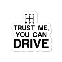 Trust Me, You Can Drive Sticker | Artistshot