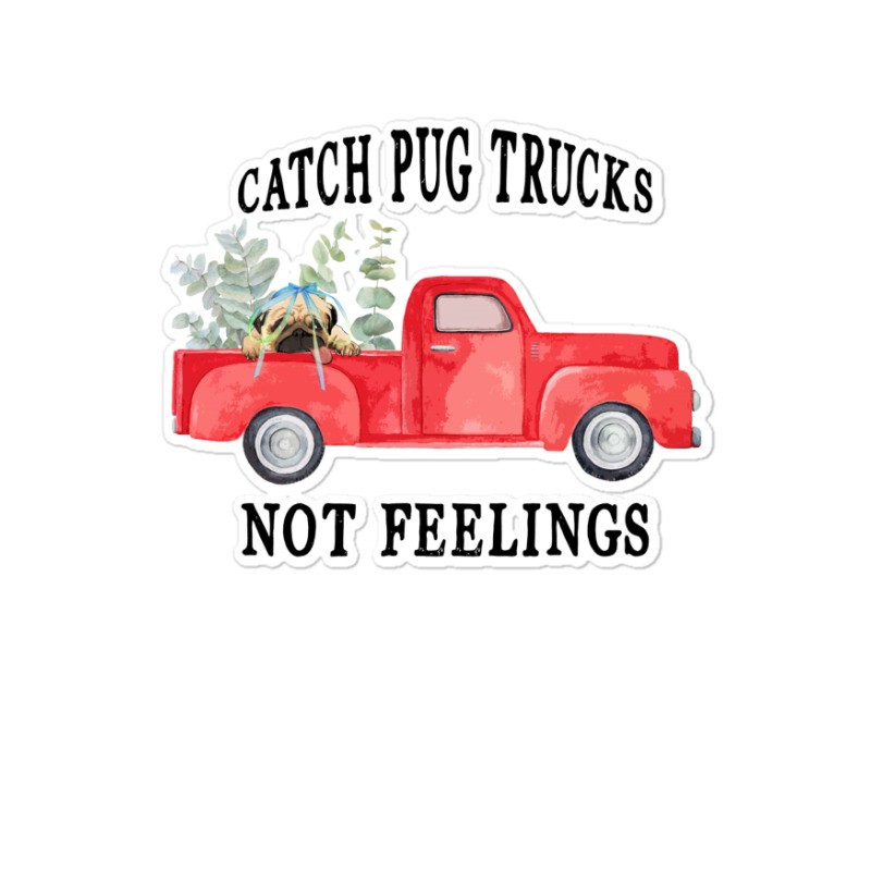 Catch Pug Trucks Not Feelings Sticker | Artistshot