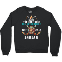 Sure You Can Trust The Government Just Ask An Indian For Dark Crewneck Sweatshirt | Artistshot