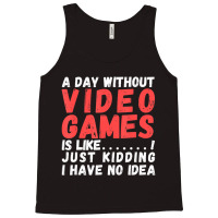 Hot Trend A Day Without Video Games Is Like, Video Gamer's Life Gaming Tank Top | Artistshot