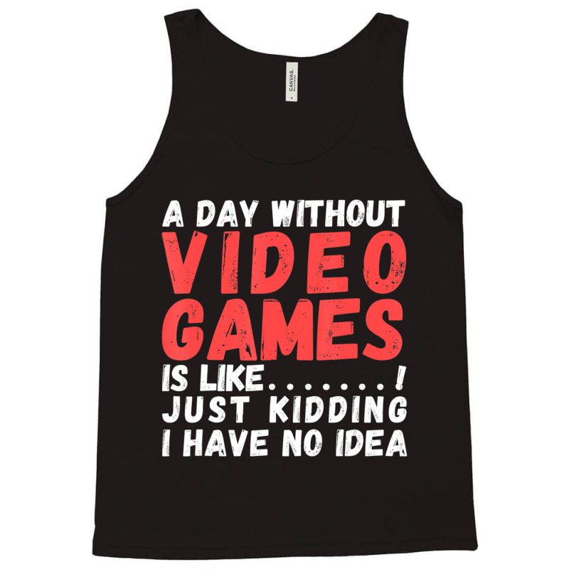 Hot Trend A Day Without Video Games Is Like, Video Gamer's Life Gaming Tank Top by Bostic Walling | Artistshot