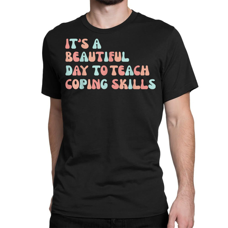 It's A Beautiful Day To Teach Coping Skills School Counselor T Shirt Classic T-shirt | Artistshot