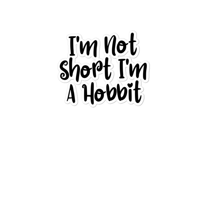 I'm Not Short I'm A Hobbit Sticker | Artistshot