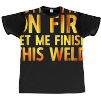 Trending Welding Yes I Know I Am On Fire Welder Graphic T-shirt | Artistshot