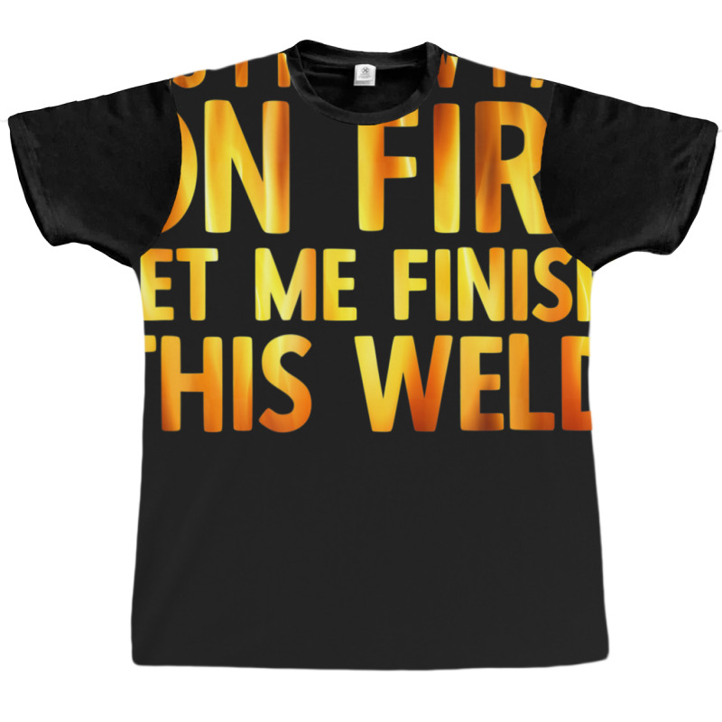 Trending Welding Yes I Know I Am On Fire Welder Graphic T-shirt by fenderbendable | Artistshot