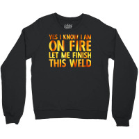 Trending Welding Yes I Know I Am On Fire Welder Crewneck Sweatshirt | Artistshot