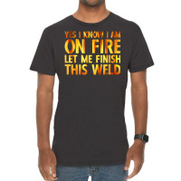 Trending Welding Yes I Know I Am On Fire Welder Vintage T-shirt | Artistshot