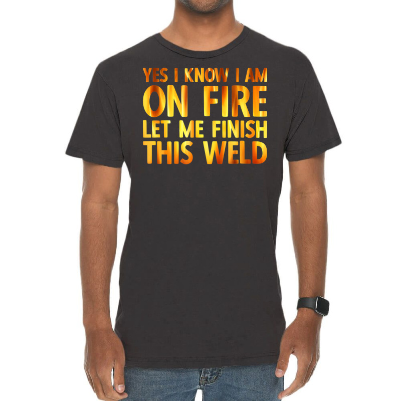 Trending Welding Yes I Know I Am On Fire Welder Vintage T-Shirt by fenderbendable | Artistshot