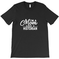 I'm A Mom And A Historian  For Historians T-shirt | Artistshot