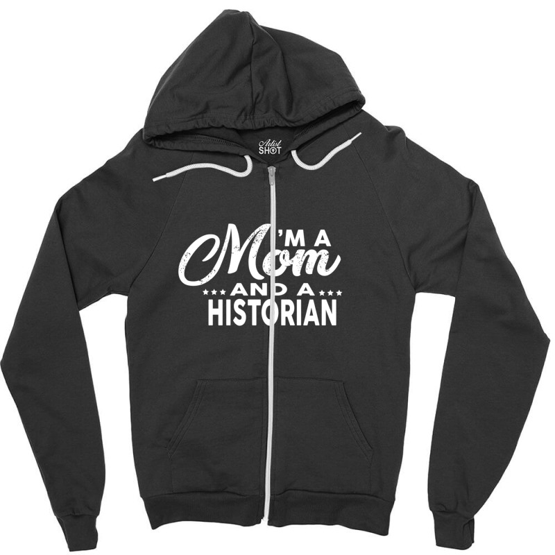 I'm A Mom And A Historian  For Historians Zipper Hoodie | Artistshot