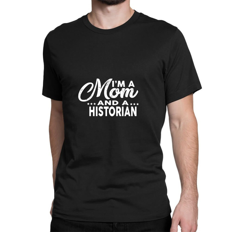 I'm A Mom And A Historian  For Historians Classic T-shirt | Artistshot