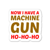 Now I Have A Machine Gun Ho Ho Ho Sticker | Artistshot