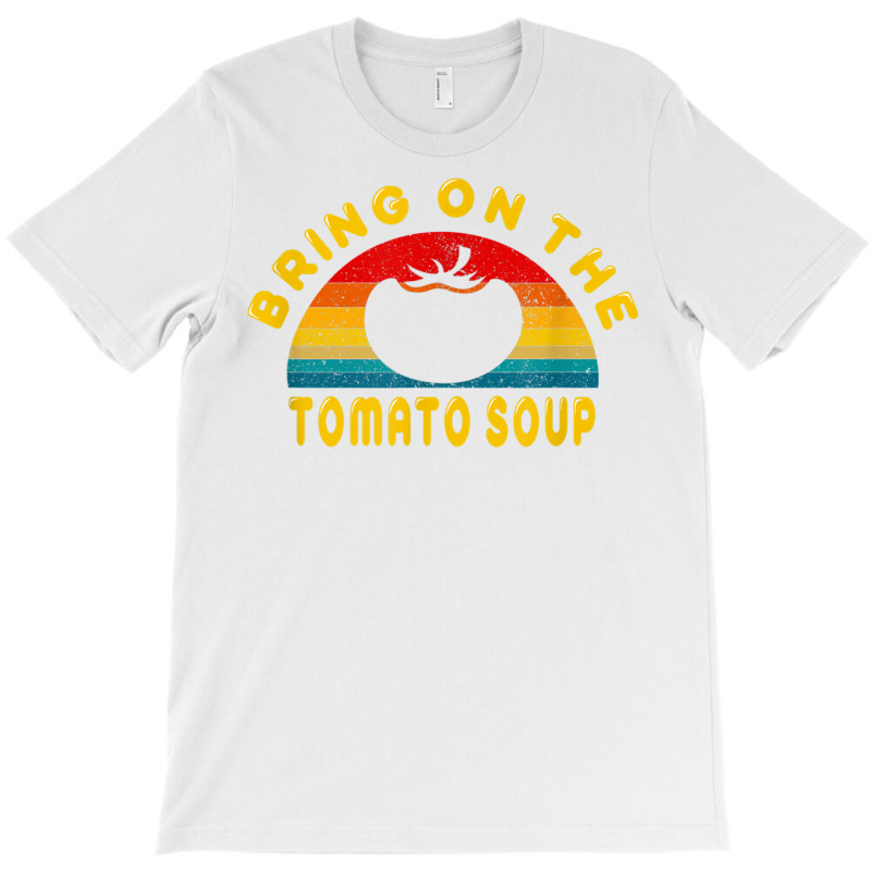 Bring On The Tomato Soup Vintage Retro Tee Gift T Shirt T-shirt | Artistshot