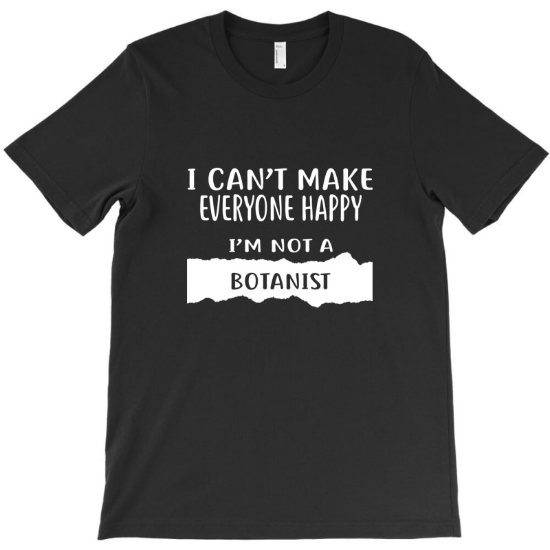 I Can't Make Everyone Happy I'm Not A Botanist T-Shirt by DennisChownChang | Artistshot